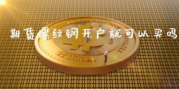 期货螺纹钢开户就可以买吗_https://www.dai-osaka.com_原油期货_第1张