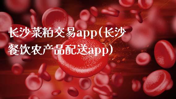 长沙菜粕交易app(长沙餐饮农产品配送app)_https://www.dai-osaka.com_股指期货_第1张