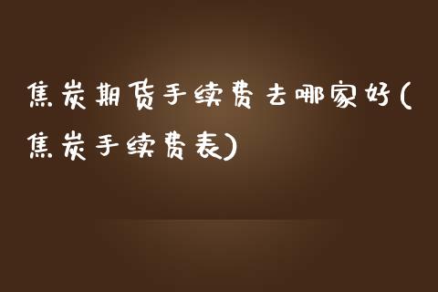 焦炭期货手续费去哪家好(焦炭手续费表)_https://www.dai-osaka.com_恒生指数_第1张