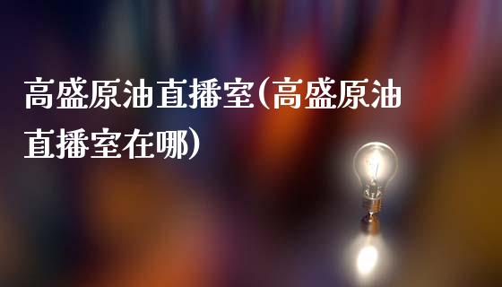 高盛原油直播室(高盛原油直播室在哪)_https://www.dai-osaka.com_原油期货_第1张