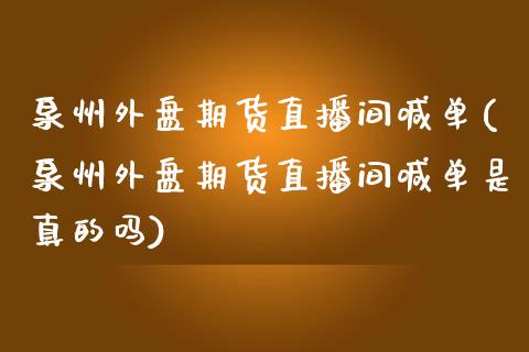 泉州外盘期货直播间喊单(泉州外盘期货直播间喊单是真的吗)_https://www.dai-osaka.com_恒生指数_第1张