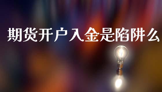 期货开户入金是陷阱么_https://www.dai-osaka.com_原油期货_第1张