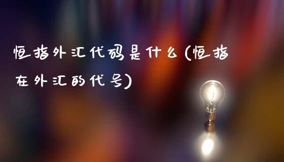 恒指外汇代码是什么(恒指在外汇的代号)_https://www.dai-osaka.com_国内期货_第1张