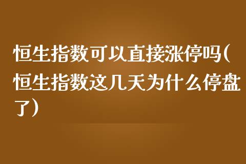 恒生指数可以直接涨停吗(恒生指数这几天为什么停盘了)_https://www.dai-osaka.com_股指期货_第1张