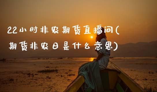 22小时非农期货直播间(期货非农日是什么意思)_https://www.dai-osaka.com_原油期货_第1张