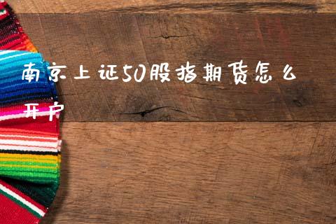 南京上证50股指期货怎么开户_https://www.dai-osaka.com_外盘期货_第1张