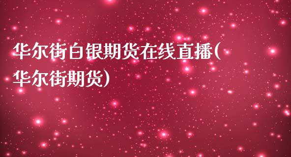 华尔街白银期货在线直播(华尔街期货)_https://www.dai-osaka.com_股指期货_第1张