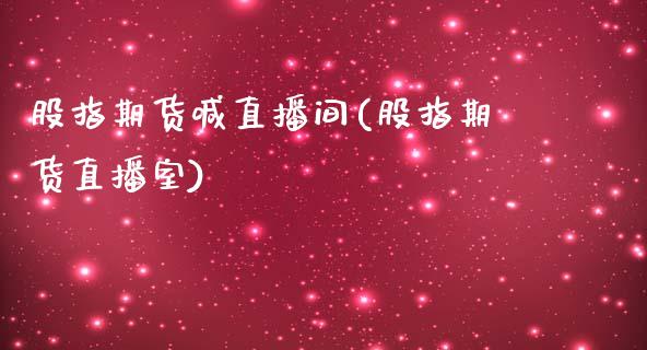 股指期货喊直播间(股指期货直播室)_https://www.dai-osaka.com_恒生指数_第1张