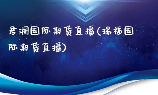 君澜国际期货直播(瑞福国际期货直播)_https://www.dai-osaka.com_股指期货_第1张