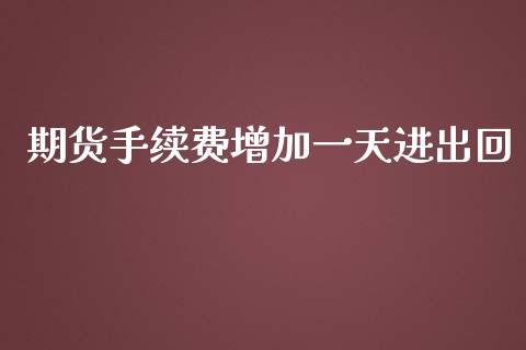 期货手续费增加一天进出回_https://www.dai-osaka.com_恒生指数_第1张