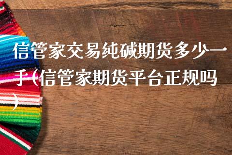 信管家交易纯碱期货多少一手(信管家期货平台正规吗)_https://www.dai-osaka.com_股指期货_第1张