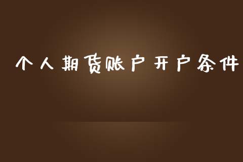 个人期货账户开户条件_https://www.dai-osaka.com_股票资讯_第1张