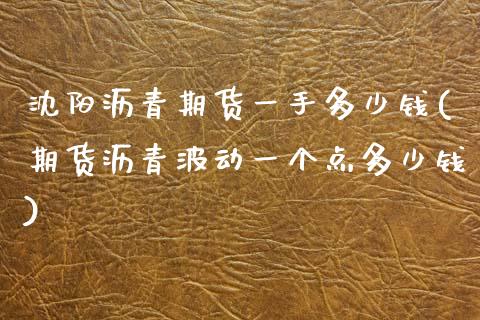 沈阳沥青期货一手多少钱(期货沥青波动一个点多少钱)_https://www.dai-osaka.com_恒生指数_第1张