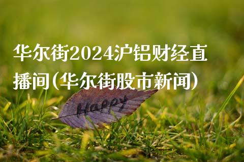 华尔街2024沪铝财经直播间(华尔街股市新闻)_https://www.dai-osaka.com_外盘期货_第1张