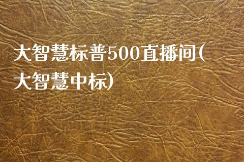 大智慧标普500直播间(大智慧中标)_https://www.dai-osaka.com_股票资讯_第1张