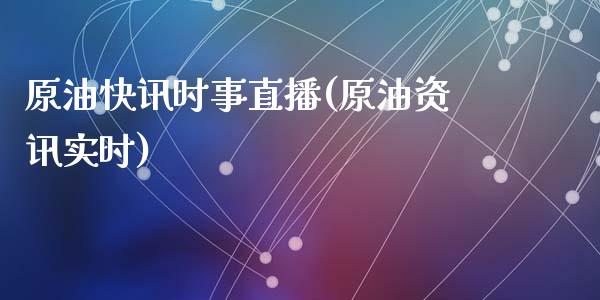 原油快讯时事直播(原油资讯实时)_https://www.dai-osaka.com_国内期货_第1张