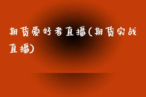 期货爱好者直播(期货实战直播)_https://www.dai-osaka.com_外汇资讯_第1张