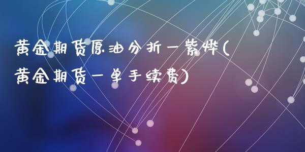 黄金期货原油分折一紫烨(黄金期货一单手续费)_https://www.dai-osaka.com_恒生指数_第1张