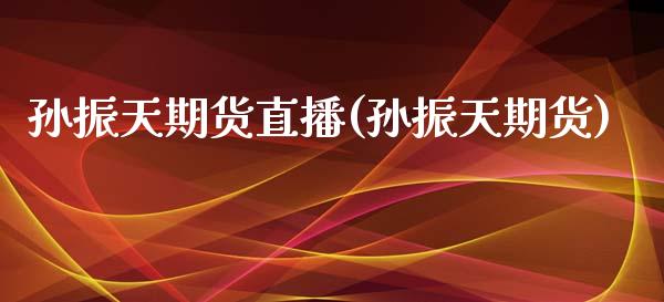 孙振天期货直播(孙振天期货)_https://www.dai-osaka.com_恒生指数_第1张