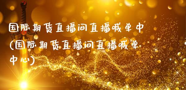 国际期货直播间直播喊单中(国际期货直播间直播喊单中心)_https://www.dai-osaka.com_股指期货_第1张