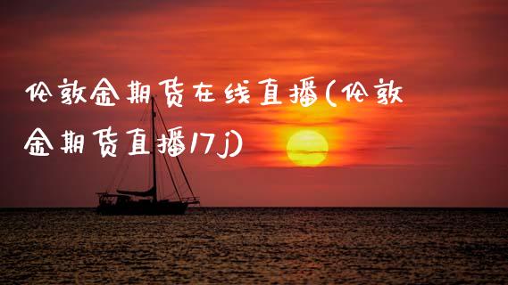 伦敦金期货在线直播(伦敦金期货直播17j)_https://www.dai-osaka.com_股指期货_第1张