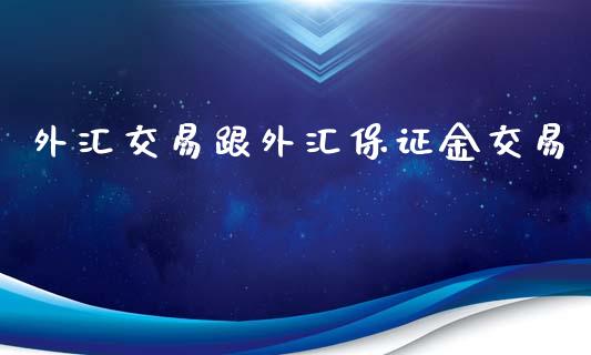 外汇交易跟外汇保证金交易_https://www.dai-osaka.com_黄金期货_第1张