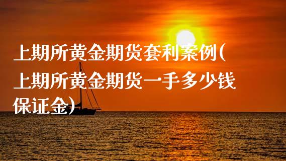 上期所黄金期货套利案例(上期所黄金期货一手多少钱保证金)_https://www.dai-osaka.com_外汇资讯_第1张