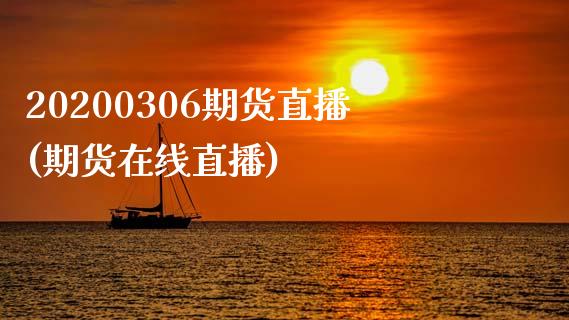 20200306期货直播(期货在线直播)_https://www.dai-osaka.com_外汇资讯_第1张