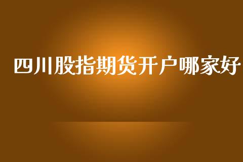 四川股指期货开户哪家好_https://www.dai-osaka.com_恒生指数_第1张