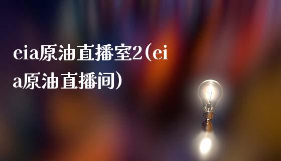 eia原油直播室2(eia原油直播间)_https://www.dai-osaka.com_原油期货_第1张