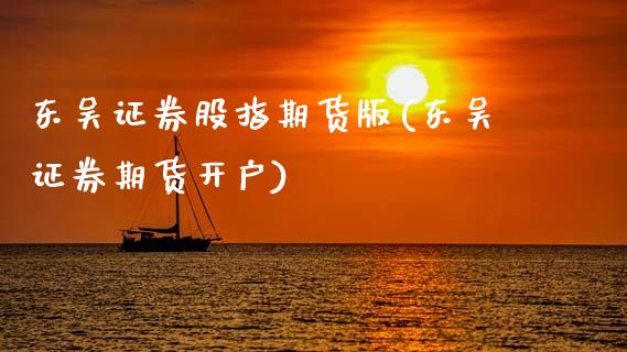 东吴证券股指期货版(东吴证券期货开户)_https://www.dai-osaka.com_外汇资讯_第1张