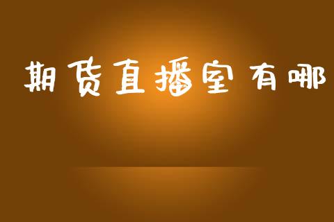 期货直播室有哪_https://www.dai-osaka.com_外汇资讯_第1张