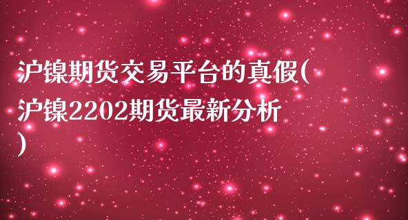 沪镍期货交易平台的真假(沪镍2202期货最新分析)_https://www.dai-osaka.com_原油期货_第1张