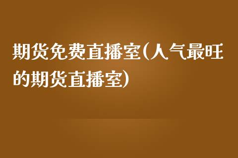 期货免费直播室(人气最旺的期货直播室)_https://www.dai-osaka.com_黄金期货_第1张