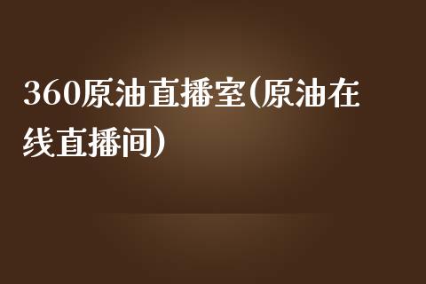 360原油直播室(原油在线直播间)_https://www.dai-osaka.com_外汇资讯_第1张