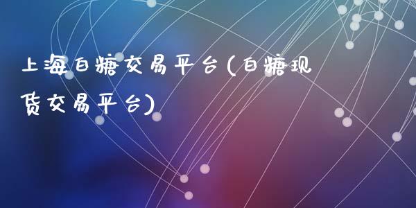 上海白糖交易平台(白糖现货交易平台)_https://www.dai-osaka.com_恒生指数_第1张