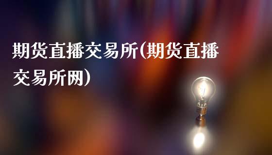 期货直播交易所(期货直播交易所网)_https://www.dai-osaka.com_恒生指数_第1张