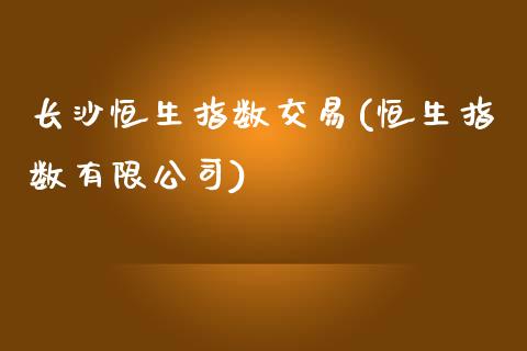 长沙恒生指数交易(恒生指数有限公司)_https://www.dai-osaka.com_股指期货_第1张