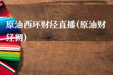 原油西环财经直播(原油财经网)_https://www.dai-osaka.com_国内期货_第1张