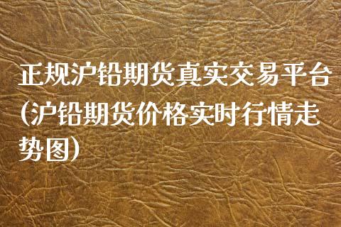 正规沪铅期货真实交易平台(沪铅期货价格实时行情走势图)_https://www.dai-osaka.com_黄金期货_第1张