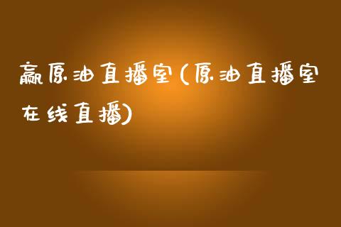 赢原油直播室(原油直播室在线直播)_https://www.dai-osaka.com_恒生指数_第1张