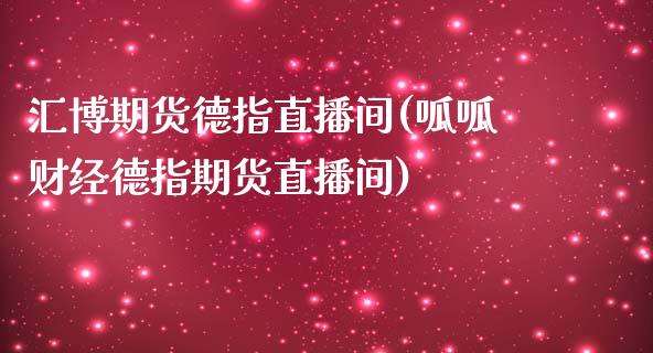 汇博期货德指直播间(呱呱财经德指期货直播间)_https://www.dai-osaka.com_股票资讯_第1张