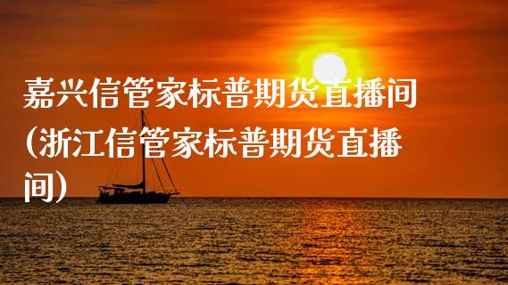 嘉兴信管家标普期货直播间(浙江信管家标普期货直播间)_https://www.dai-osaka.com_外汇资讯_第1张