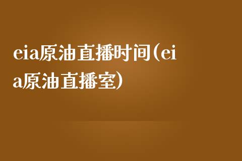 eia原油直播时间(eia原油直播室)_https://www.dai-osaka.com_外汇资讯_第1张