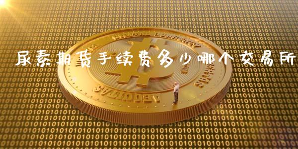 尿素期货手续费多少哪个交易所_https://www.dai-osaka.com_外汇资讯_第1张