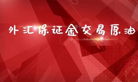 外汇保证金交易原油_https://www.dai-osaka.com_原油期货_第1张