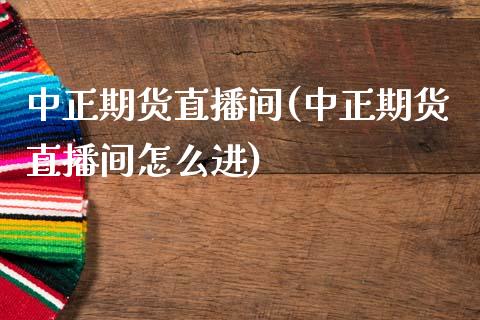 中正期货直播间(中正期货直播间怎么进)_https://www.dai-osaka.com_外汇资讯_第1张