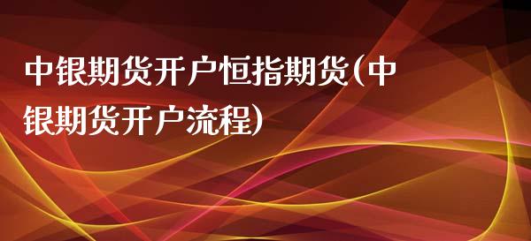 中银期货开户恒指期货(中银期货开户流程)_https://www.dai-osaka.com_国内期货_第1张