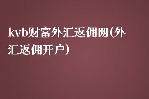 kvb财富外汇返佣网(外汇返佣开户)_https://www.dai-osaka.com_外汇资讯_第1张