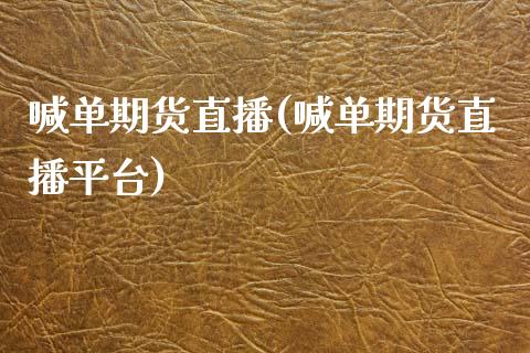 喊单期货直播(喊单期货直播平台)_https://www.dai-osaka.com_原油期货_第1张